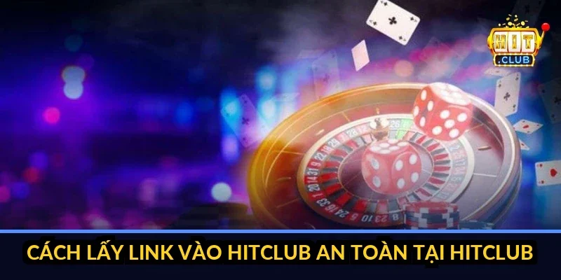 Cách lấy link vào hitclub an toàn tại hitclub