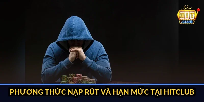 phương thức nạp rút và hạn mức tại hitclub