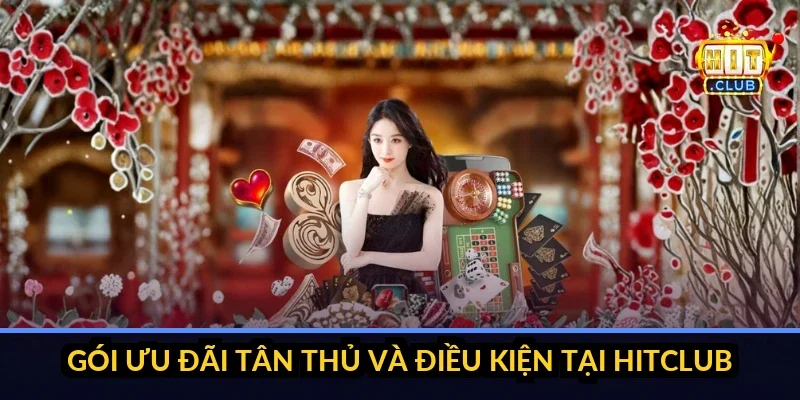 gói ưu đãi tân thủ và điều kiện tại hitclub
